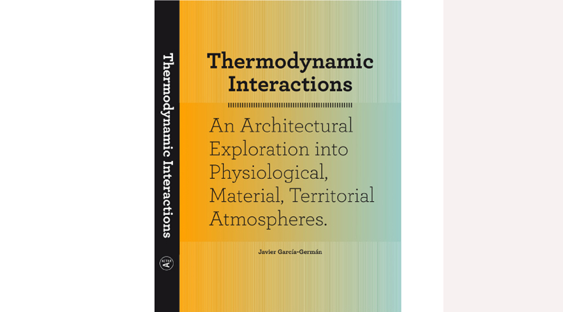 Thermodynamic interactions. an architectural exploration into physiological, material and territorial atmospheres | Premis FAD 2018 | Pensament i Crítica